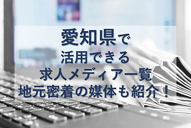 愛知県で役立つ求人メディア一覧｜求人サイトや新聞・折込チラシも紹介