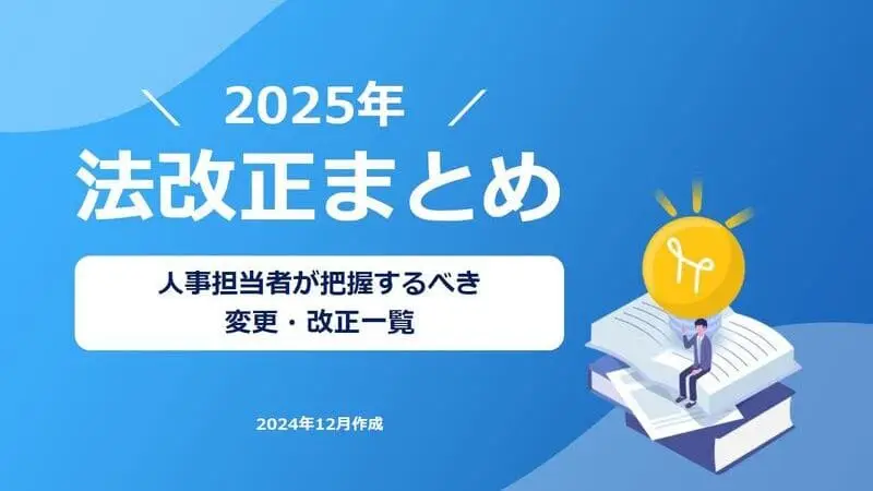 【2025年】法改正まとめ｜人事担当者が把握するべき 変更・改正一覧